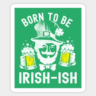 St Patricks Day Born To Be Irish-ish Funny Magnet